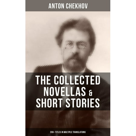 The Collected Novellas & Short Stories of Anton Chekhov (200+ Titles in Multiple Translations) - (Best Translation Of Chekhov Short Stories)