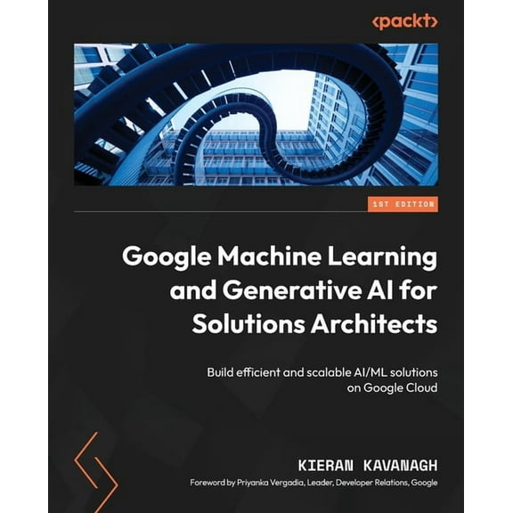 Google Machine Learning and Generative AI for Solutions Architects: ​Build efficient and scalable AI/ML solutions , (Paperback)