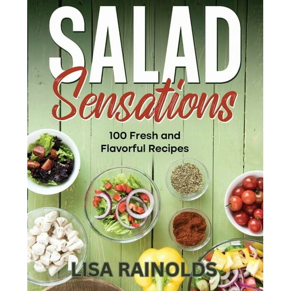 Salad Sensations: 100 Fresh and Flavorful Recipes, (Paperback)