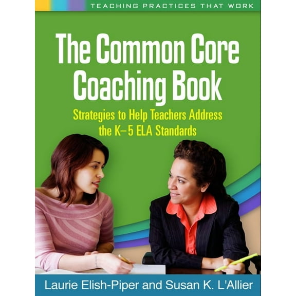 Teaching Practices That Work The Common Core Coaching Book: Strategies to Help Teachers Address the K-5 ELA Standards, (Paperback)