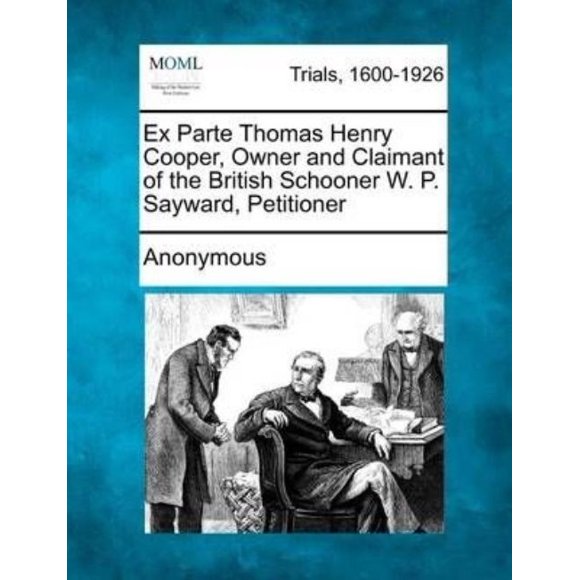 Ancien Parte Thomas Henry Cooper, Propriétaire et Revendiqueur du Schooner Britannique W. P. Sayward, Pétitionnaire