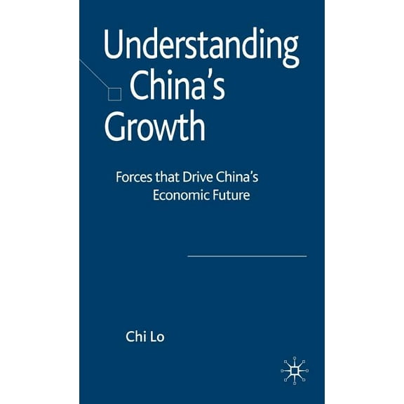 Understanding China's Growth: Forces That Drive China's Economic Future, (Hardcover)
