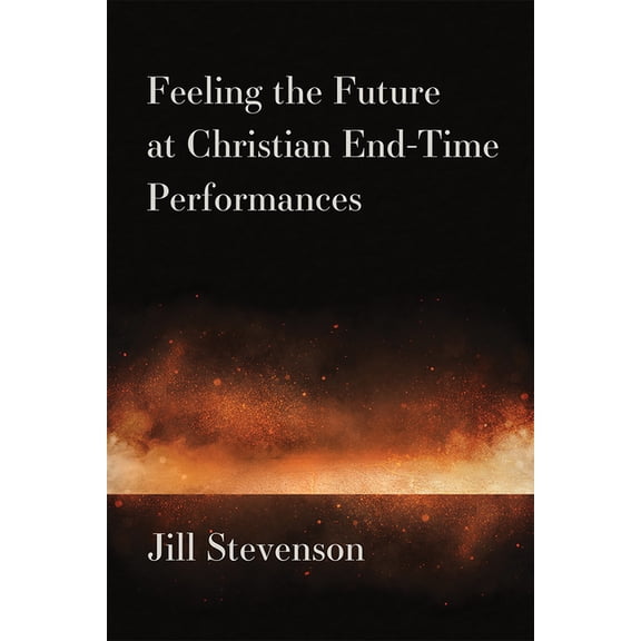 Feeling the Future at Christian End-Time Performances, (Hardcover)