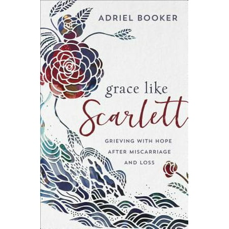 Grace Like Scarlett : Grieving with Hope After Miscarriage and (Grieving The Loss Of A Best Friend)