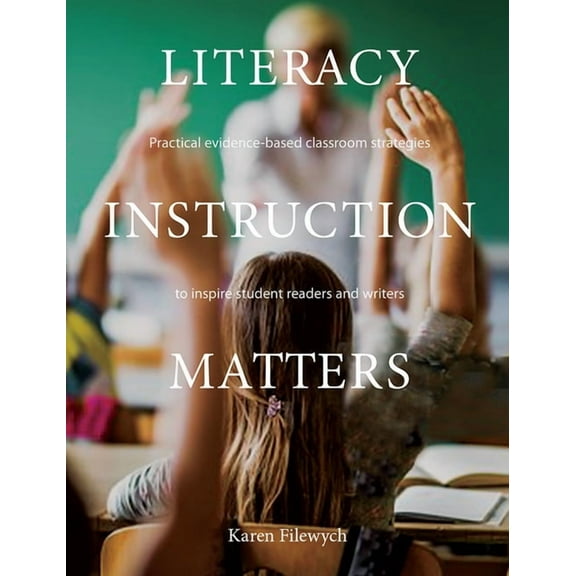Literacy Instruction Matters: Practical Evidence-Based Classroom Strategies to Inspire Student Readers and Writers, (Paperback)