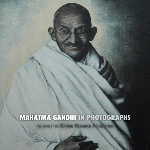 Mahatma Gandhi in Photographs: Foreword by The Gandhi Research Foundation (Paperback)