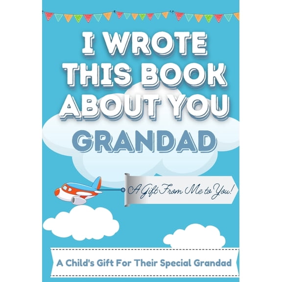 I Wrote This Book About You Grandad: A Child's Fill in The Blank Gift Book For Their Special Grandad Perfect for Kid's 7, (Paperback)