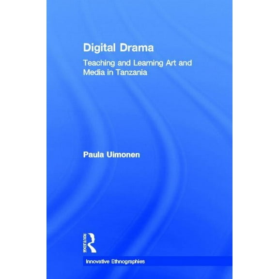 Innovative Ethnographies Digital Drama: Teaching and Learning Art and Media in Tanzania, (Hardcover)