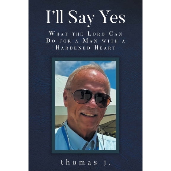 I'll Say Yes: What the Lord Can Do for a Man with a Hardened Heart, (Paperback)
