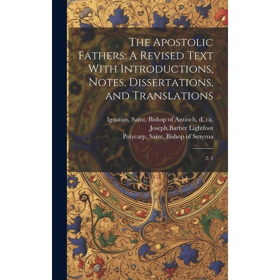 The Apostolic Fathers: A Revised Text With Introductions, Notes, Dissertations, and Translations: 2: 1
