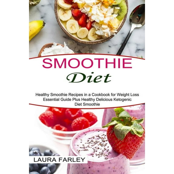 Smoothie Diet: Healthy Smoothie Recipes in a Cookbook for Weight Loss (Essential Guide Plus Healthy Delicious Ketogenic , (Paperback)