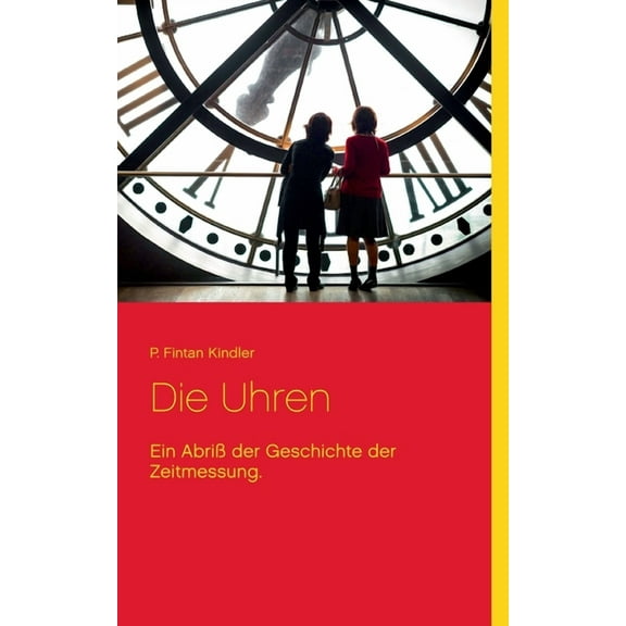 Die Uhren: Ein AbriÃ der Geschichte der Zeitmessung., (Paperback)