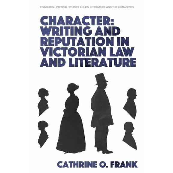 Edinburgh Critical Studies in Law, Liter Character, Writing, and Reputation in Victorian Law and Literature, (Hardcover)