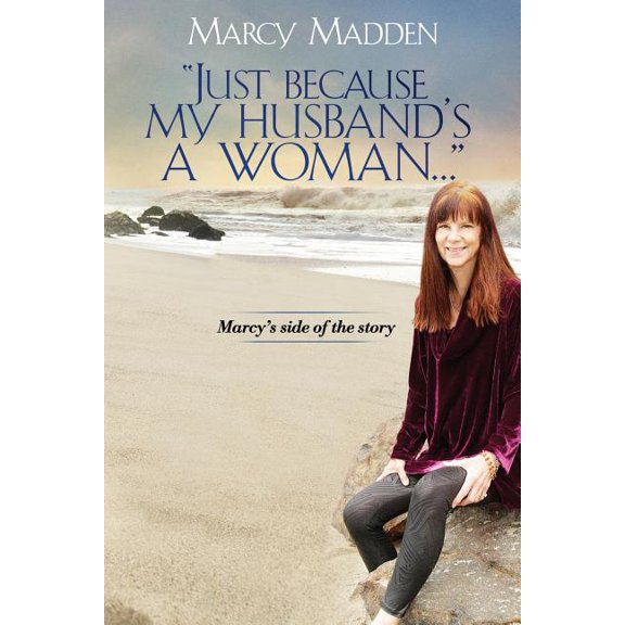"Just Because My Husband's A Woman...": Marcy's side of the story, (Paperback)