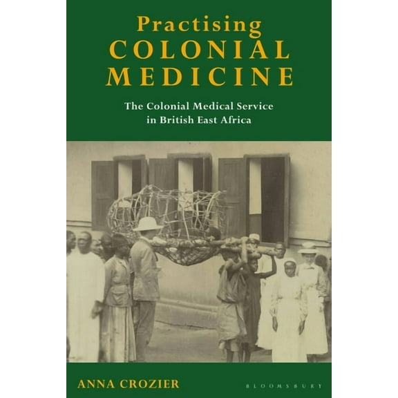 Practising Colonial Medicine: The Colonial Medical Service in British East Africa, (Paperback)