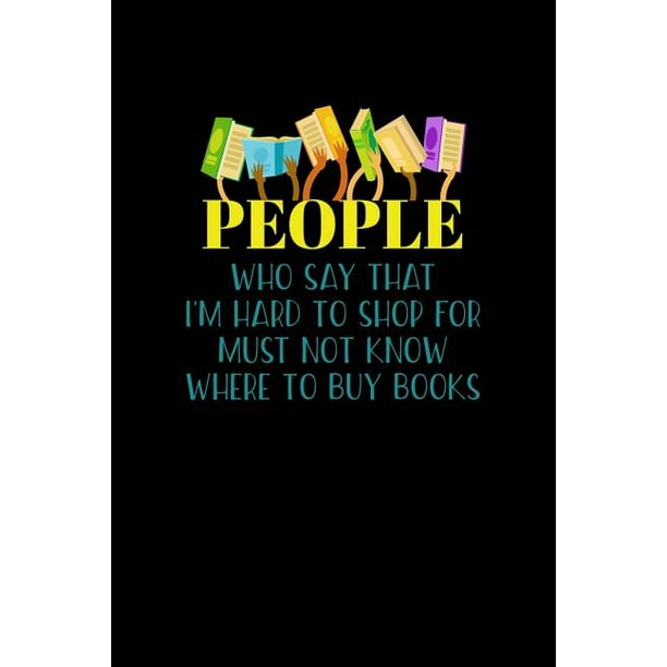 People Who Say That I M Hard To Shop For Must Not Know Where To Buy Books Blood Sugar Log Paperback Walmart Com Walmart Com People Who Say That I M Hard To Shop For Must Not Know Where To Buy Books Blood Sugar Log Paperback Walmart Com Walmart Com