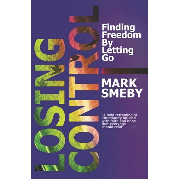 Losing Control: Finding Freedom by Letting Go (Paperback)