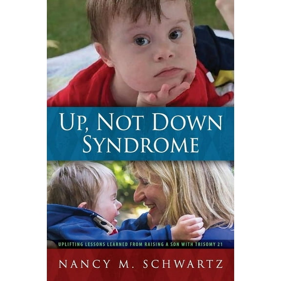 Up, Not Down Syndrome: Uplifting Lessons Learned from Raising a Son With Trisomy 21, (Paperback)