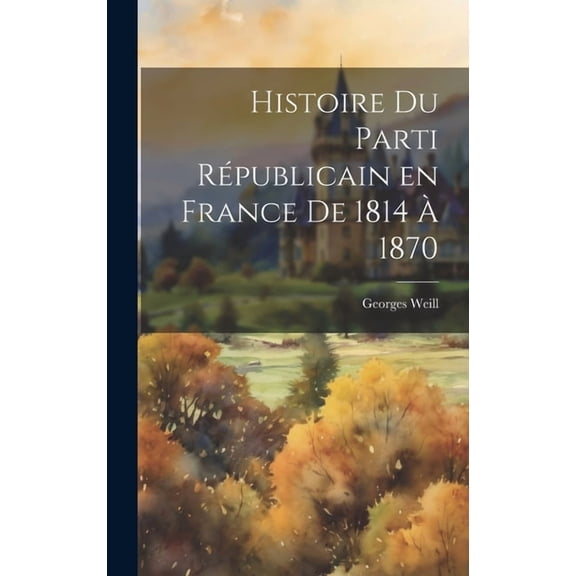 Histoire du parti Républicain en France de 1814 à 1870 (Hardcover)
