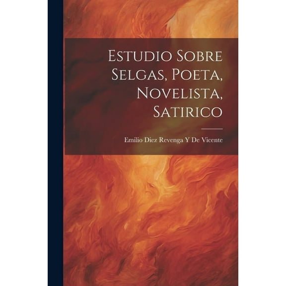 Estudio Sobre Selgas, Poeta, Novelista, Satirico (Paperback)