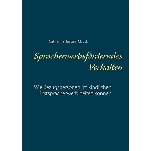 SpracherwerbsfÃ¶rderndes Verhalten: Wie Bezugspersonen im kindlichen Erstspracherwerb helfen kÃ¶nnen, (Paperback)