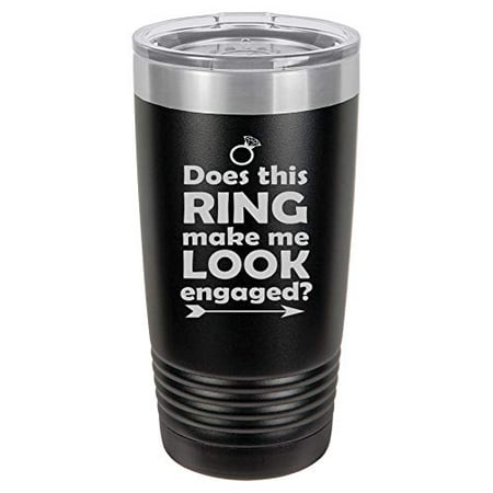 Tumbler Stainless Steel Vacuum Insulated Travel Mug Does This Ring Make Me Look Engaged (Black, 20 oz)