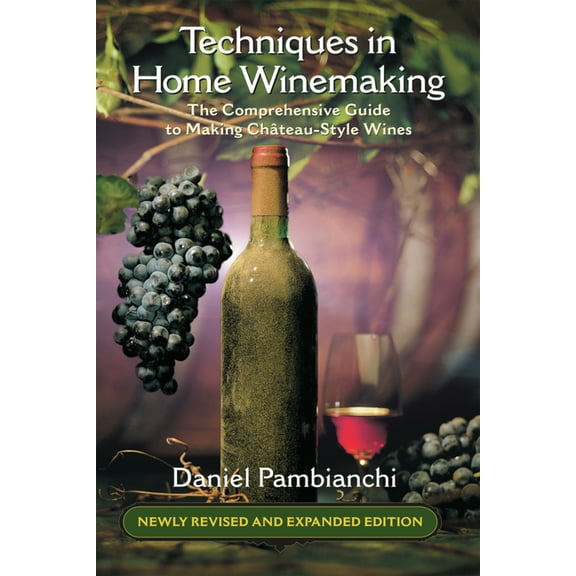 Techniques in Home Winemaking: The Comprehensive Guide to Making ChÃ¢teau-Style Wines, (Paperback)