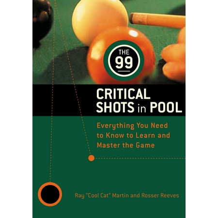 The 99 Critical Shots in Pool : Everything You Need to Know to Learn and Master the
