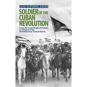 The Cuban Revolution in World Politics: Soldier of the Cuban Revolution: From the Cane Fields of Oriente to General of the Revolutionary Armed Forces (Paperback)