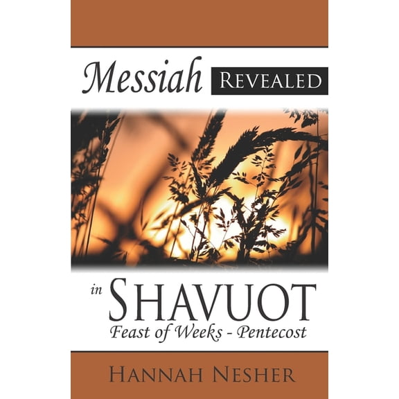 Messiah Revealed in Shavuot: Feast of Weeks - Pentecost, (Paperback)