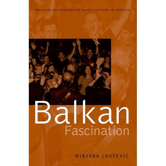 American Musicspheres Balkan Fascination: Creating an Alternative Music Culture in America, (Paperback)