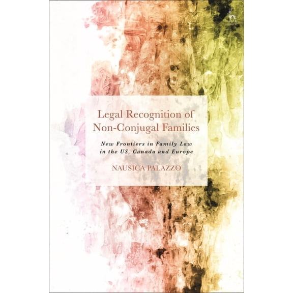Legal Recognition of Non-Conjugal Families: New Frontiers in Family Law in the US, Canada and Europe, (Paperback)
