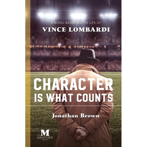 Character is What Counts: A Novel Based on the Life of Vince Lombardi, (Paperback)