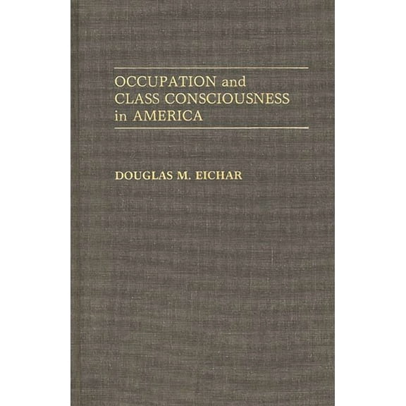 Contributions in Labor Studies Occupation and Class Consciousness in America, (Hardcover)