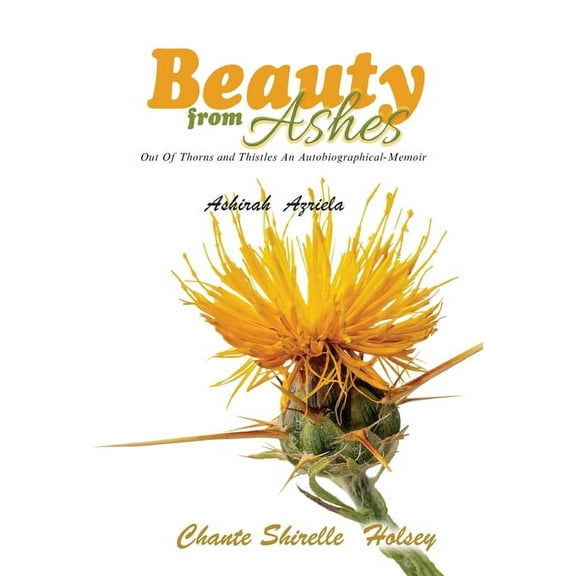 Beauty from Ashes: Out Of Thorns and Thistles An Autobiographical-Memoir, (Hardcover)