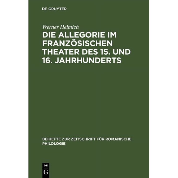 Beihefte Zur Zeitschrift FÃ¼r Romanische Die Allegorie im franzÃ¶sischen Theater des 15. und 16. Jahrhunderts, Book 156, (Hardcover)