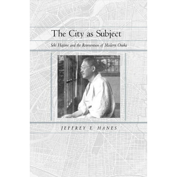 Twentieth Century Japan: The Emergence of a World Power: The City as Subject : Seki Hajime and the Reinvention of Modern Osaka (Series #13) (Edition 1) (Hardcover)