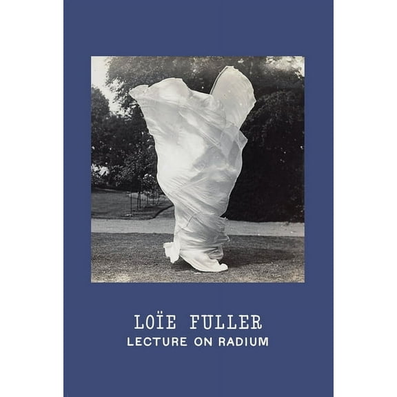 Loïe Fuller: Lecture on Radium, (Hardcover)