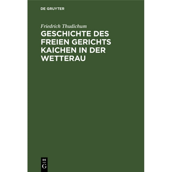 Geschichte Des Freien Gerichts Kaichen in Der Wetterau (Hardcover)