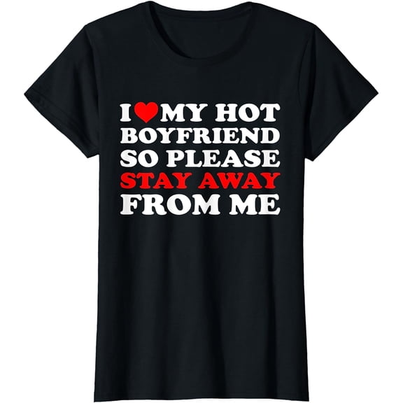 I Love My Hot Boyfriend So Stay Away From Me I Heart My BF T-Shirt