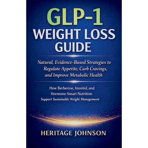 GLP-1 Weight Loss Guide: Natural, Evidence-Based Strategies to Regulate Appetite, Curb Cravings, and Improve Metabolic H, (Paperback)