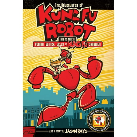 The Adventures of Kung Fu Robot : How to Make a Peanut Butter, Jelly, and Kung Fu Sandwich