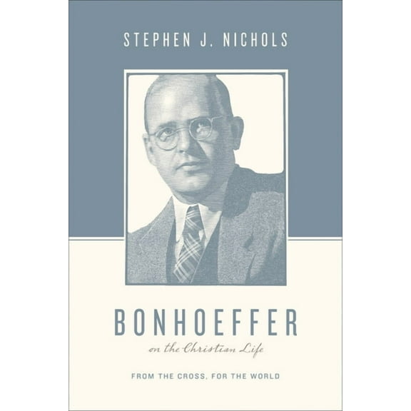 Theologians on the Christian Life: Bonhoeffer on the Christian Life: From the Cross, for the World (Paperback)