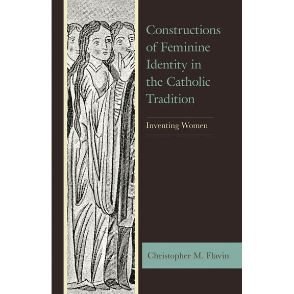 Studies in Medieval Literature Constructions of Feminine Identity in the Catholic Tradition: Inventing Women, (Hardcover)