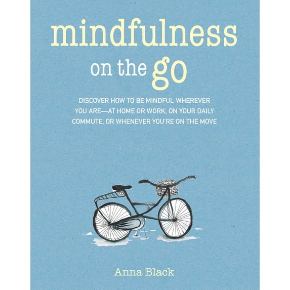 Pre-Owned Mindfulness on the Go: Discover How to Be Mindful Wherever You Are--At Home or Work, on Your Daily Commute, or Whenever You're on the Move (Paperback) 1782497226 9781782497226
