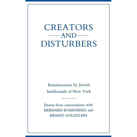 Creators and Disturbers: Reminiscences by Jewish Intellectuals of New York, (Hardcover)