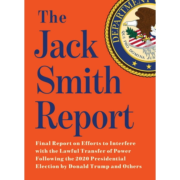 The Jack Smith Report: Final Report on Efforts to Interfere with the Lawful Transfer of Power Following the 2020 Preside, (Paperback)