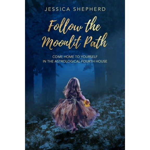 Follow the Moonlit Path: Come Home to Yourself in the Astrological Fourth House, (Paperback)
