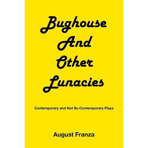 BUGHOUSE and Other Lunacies: Contemporary and Not So Contemporary Plays (Paperback)