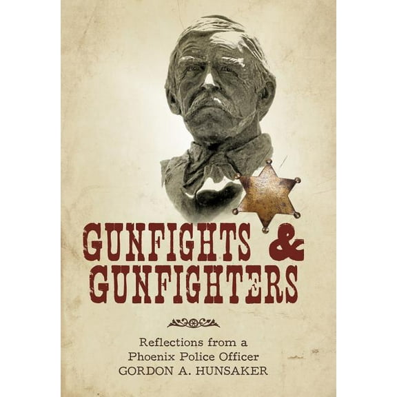 Gunfights & Gunfighters: Reflections from a Phoenix Police Officer (Hardcover)